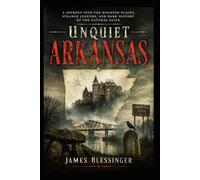 Unquiet Arkansas: Hauntings, Folklore, and Strange History from the Ozarks to the Delta