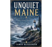 Unquiet Maine: Haunted Places, Ghost Stories, Urban Legends, Cryptids, Folk Magic, UFOs, and the Unexplained History of Maine.