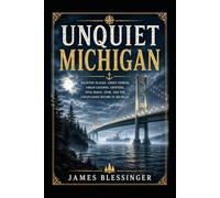 Unquiet Michigan: Haunted Places, Ghost Stories, Uban Legends, Cryptids, Folk Magic, UFOs, and the Unexplained History of Michigan.