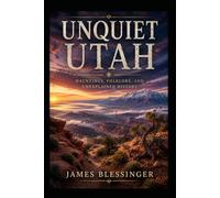 Unquiet Utah: Where Red Rock, High Mountains, and Ancient Mysteries Endure