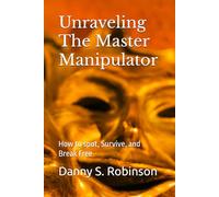 Unraveling The Master Manipulator: How to spot, Survive, and Break Free