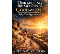 Unraveling the Meaning of Good and Evil: Why Theology Matters