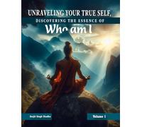 UNRAVELING YOUR TRUE SELF: DISCOVERING THE ESSENCE OF “WHO AM I” : VOLUME 1