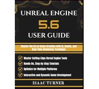 UNREAL ENGINE 5.6 USER GUIDE: Master the Art of Game Creation with AI, Nanite, and Real-Time Rendering Technique