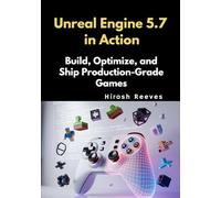 Unreal Engine 5.7 in Action: Build, Optimize, and Ship Production-Grade Games