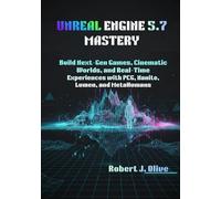 Unreal Engine 5.7 Mastery: Build Next-Gen Games, Cinematic Worlds, and Real-Time Experiences with PCG, Nanite, Lumen, and MetaHumans