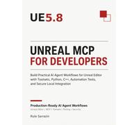 Unreal Engine 5.8 MCP for Developers: Build Practical AI Agent Workflows for Unreal Editor with Toolsets, Python, C++, Automation Tests, and Secure Local Integration