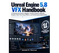 Unreal Engine 5.8 VFX Handbook: A Professional Guide to Niagara, Particle Systems, Materials, Shaders, Real-Time Visual Effects, and Performance Optimization