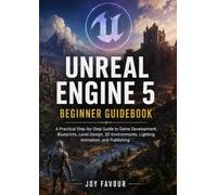 Unreal Engine 5 Beginner Guidebook: A Practical Step-by-Step Guide to Game Development, Blueprints, Level Design, 3D Environments, Lighting, Animation, and Publishing