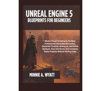 Unreal Engine 5 Blueprints for Beginners: Master Visual Scripting by Building Professional Gameplay Mechanics, Character Controls, Enemy AI, Interactive Systems, User Interfaces, and Complete Game Pro