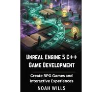 Unreal Engine 5 C++ Game Development: Create RPG Games and Interactive Experiences