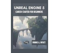 UNREAL ENGINE 5 CAREER STARTER FOR BEGINNERS: Learn Professional Game Development Skills, Build an Industry-Ready Portfolio, Master Blueprints and C++, and Prepare for Your First Game Development Job