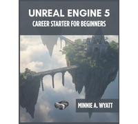 UNREAL ENGINE 5 CAREER STARTER FOR BEGINNERS: Learn Professional Game Development Skills, Build an Industry-Ready Portfolio, Master Blueprints and ... for Your First Game Development Job: 7