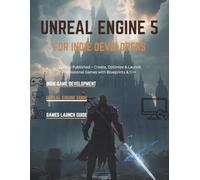 UNREAL ENGINE 5 FOR INDIE DEVELOPERS: Zero to Published - Create, Optimize & Launch Professional Games with Blueprints & C++: 4