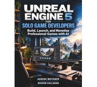 Unreal Engine 5 for Solo Game Developers: Build, Launch, and Monetize Professional Games with AI