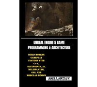 UNREAL ENGINE 5 GAME PROGRAMMING & ARCHITECTURE: Build Modern Gameplay Systems with C++, Blueprints, AI, Multiplayer, GAS, and Modular Design