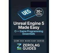 Unreal Engine 5 Made Easy: C++ Game Programming Essentials: A Practical Guide to Learning C++, Blueprints, and Building Complete High-Quality Gameplay Systems
