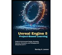 Unreal Engine 5 Project-Based Learning: A Step-by-Step Guide to Environment Design, Gameplay Systems, Cinematics, and Packaging with Blueprints and C++