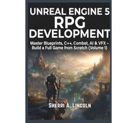 Unreal Engine 5 RPG Development: Master Blueprints, C++, Combat, AI & VFX - Build a Full Game from Scratch (Volume 1)