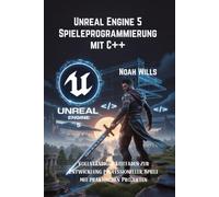 Unreal Engine 5 Spieleprogrammierung mit C++: Vollständiger Leitfaden zur Entwicklung professioneller Spiele mit praktischen Projekten