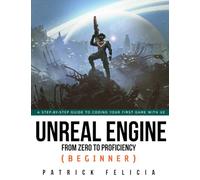 Unreal Engine from Zero to Proficiency (Beginner): A stet-by-step guide to coding your first game with unreal engine
