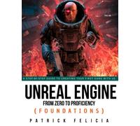 Unreal Engine from Zero to Proficiency (Foundations): A Step-by-step guide to your first game with Unreal Engine