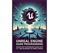 Unreal Engine Game Programming: Design high-performance games with C++ and Blueprints in Unreal Engine