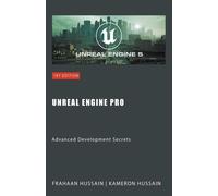 Unreal Engine Pro: Advanced Development Secrets - Hussain Kameron