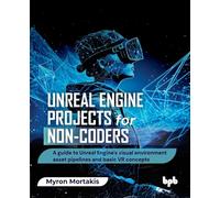 Unreal Engine Projects for Non-coders: A guide to Unreal Engine's visual environment asset pipelines and basic VR concepts (English Edition)