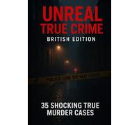 Unreal True Crime: British Edition: 35 Shocking True Murder Cases