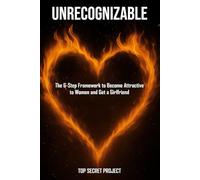 Unrecognizable: Transform Yourself Into the Man Women Naturally Want and Finally Get a Girlfriend