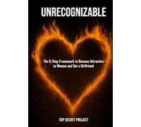 Unrecognizable: Transform Yourself Into the Man Women Naturally Want and Get a Girlfriend