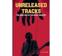 UNRELEASED TRACKS: THE DARK SIDE OF THE MUSIC INDUSTRY