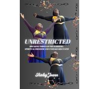 UNRESTRICTED: BREAKING THROUGH THE BARRIERS, SPIRITUAL FREEDOM AND UNSHAKEABLE FAITH