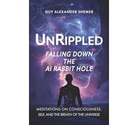 Unrippled: Falling Down the AI Rabbit Hole: Meditations on Consciousness, Self, and the Breath of the Universe