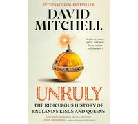 Unruly: The Ridiculous History of England's Kings and Queens by David Mitchell