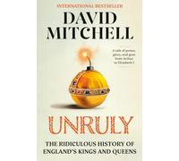 Unruly: The Ridiculous History of England's Kings and Queens by Mitchell, David