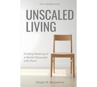 Unscaled Living: Finding Meaning, Presence, and Fulfillment in a World Obsessed with More.