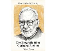 Unschärfe als Prinzip: Die Biografie über Gerhard Richter