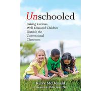 Unschooled: Raising Curious, Well-Educated Children Outside the Conventional Classroom