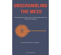 Unscrambling the Mess: A No-Nonsense Mental Health Journal for Men; A Daily Brain Dump & Survival Guide to Clear the Fog, Beat Overwhelm, and Find Clarity