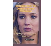 UNSCRIPTED FLAME: The Jennifer Lawrence Phenomenon-Bold Talent, Raw Truth, and the Relentless Rise of a Modern Screen Icon
