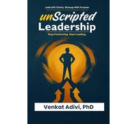 Unscripted Leadership: Stop Performing. Start Leading.