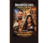 Unscripted Lives:: The Rise of CM Punk and AJ Lee” A Biography