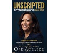 UNSCRIPTED: THE EXTRAORDINARY JOURNEY OF KAMALA HARRIS: From Resilience to Revolution: Kamala Harris’s Redefinition of Modern Leadership