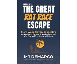Unscripted - The Great Rat-Race Escape: From Wage-Slavery to Wealth: How to Start a Purpose-Driven Business and Win Financial Freedom for a Lifetime