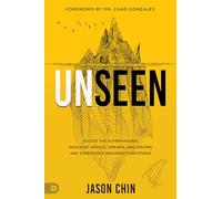 Unseen: Access the Supernatural Realm of Angels, Dreams and Visions and Experience Resurrection Power