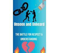Unseen and Unheard- The Battle For Respect and Understanding: 1