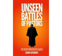 Unseen Battles Of Pastors: The Urgent Need For Soul Care In The Private Struggles Of Ministry