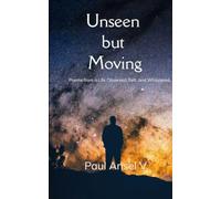 Unseen but Moving Poems from a Life Observed, Felt, and Whispered.